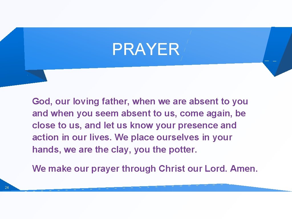 PRAYER God, our loving father, when we are absent to you and when you