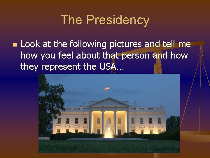 The Presidency n Look at the following pictures and tell me how you feel