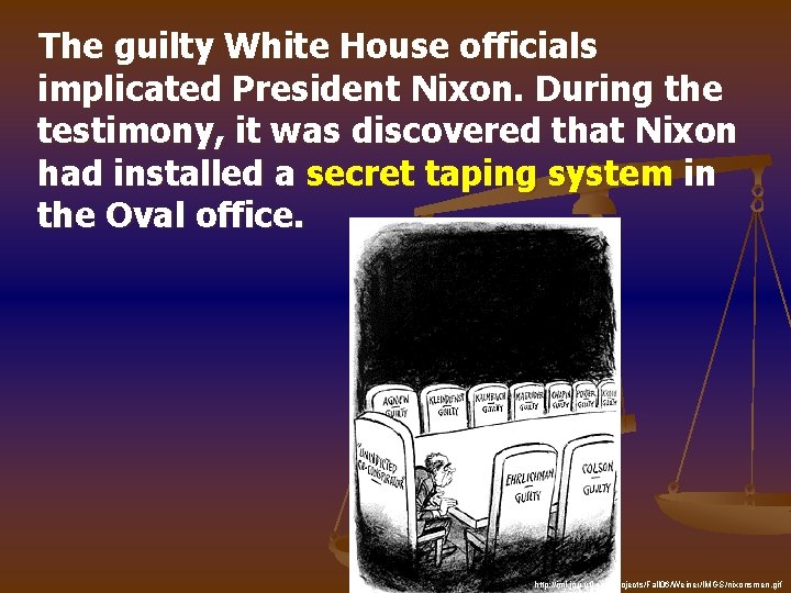 The guilty White House officials implicated President Nixon. During the testimony, it was discovered