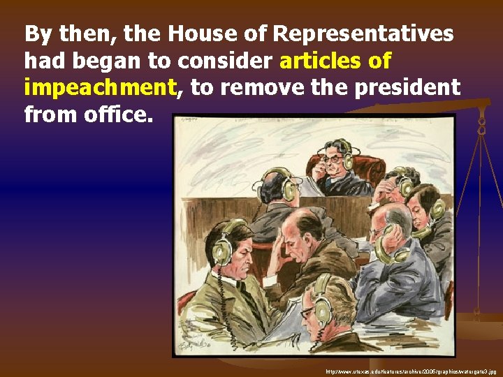 By then, the House of Representatives had began to consider articles of impeachment, to