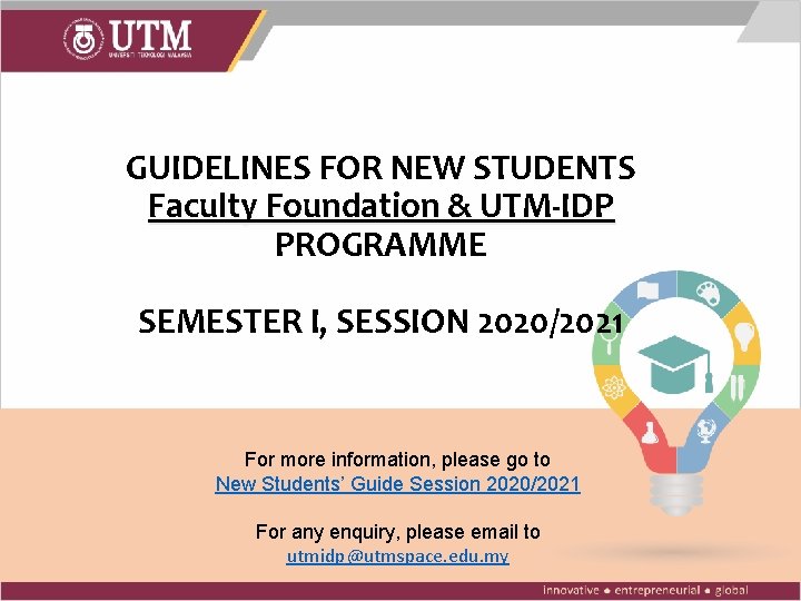 GUIDELINES FOR NEW STUDENTS Faculty Foundation & UTM-IDP PROGRAMME SEMESTER I, SESSION 2020/2021 For