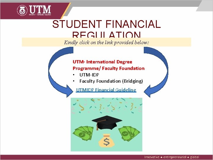STUDENT FINANCIAL REGULATION Kindly click on the link provided below: UTM- International Degree Programme/