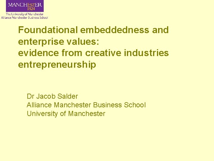Foundational embeddedness and enterprise values: evidence from creative industries entrepreneurship Dr Jacob Salder Alliance