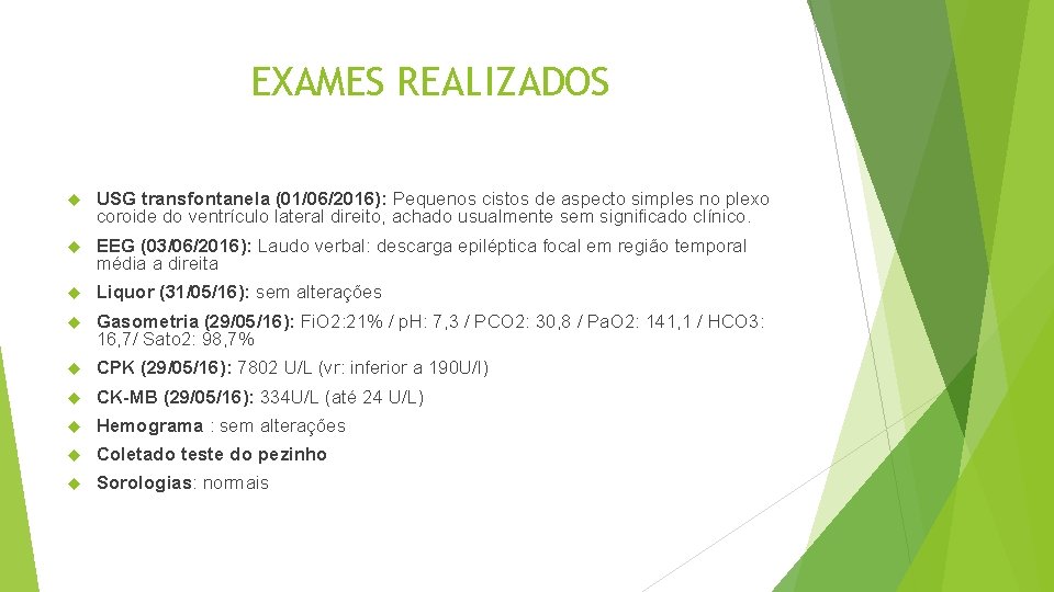 EXAMES REALIZADOS USG transfontanela (01/06/2016): Pequenos cistos de aspecto simples no plexo coroide do