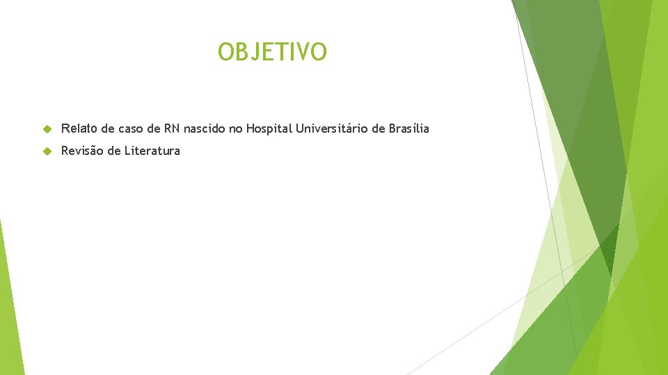 OBJETIVO Relato de caso de RN nascido no Hospital Universitário de Brasília Revisão de