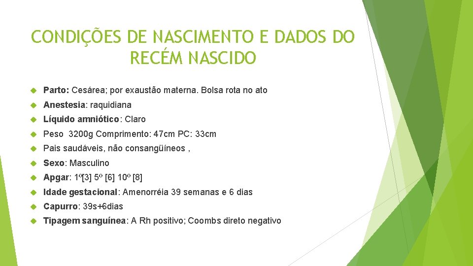 CONDIÇÕES DE NASCIMENTO E DADOS DO RECÉM NASCIDO Parto: Cesárea; por exaustão materna. Bolsa