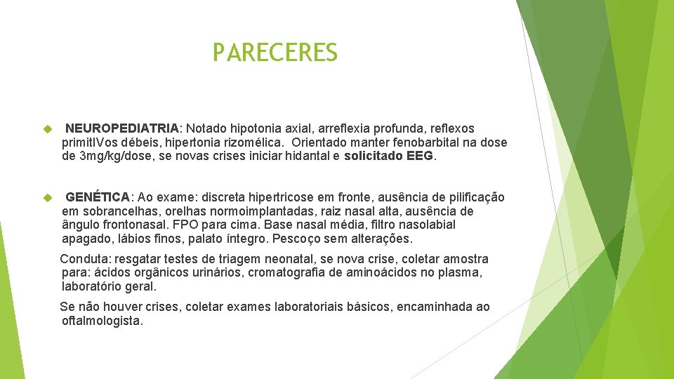 PARECERES NEUROPEDIATRIA: Notado hipotonia axial, arreflexia profunda, reflexos primit. IVos débeis, hipertonia rizomélica. Orientado