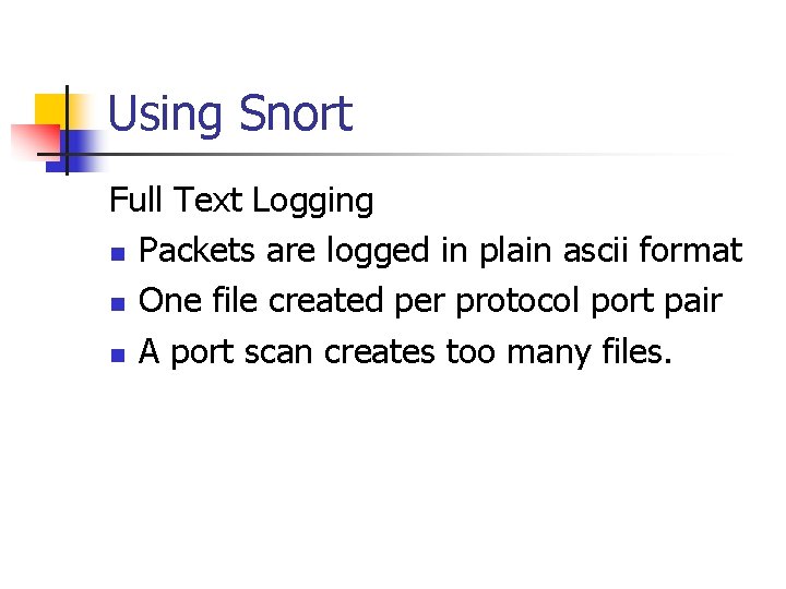 Using Snort Full Text Logging n Packets are logged in plain ascii format n