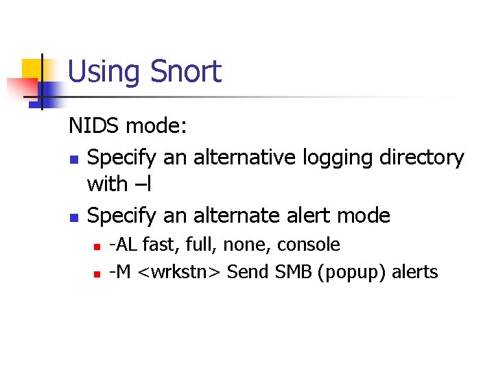 Using Snort NIDS mode: n Specify an alternative logging directory with –l n Specify