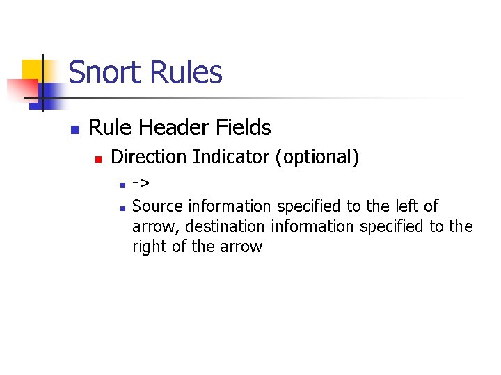 Snort Rules n Rule Header Fields n Direction Indicator (optional) n n -> Source