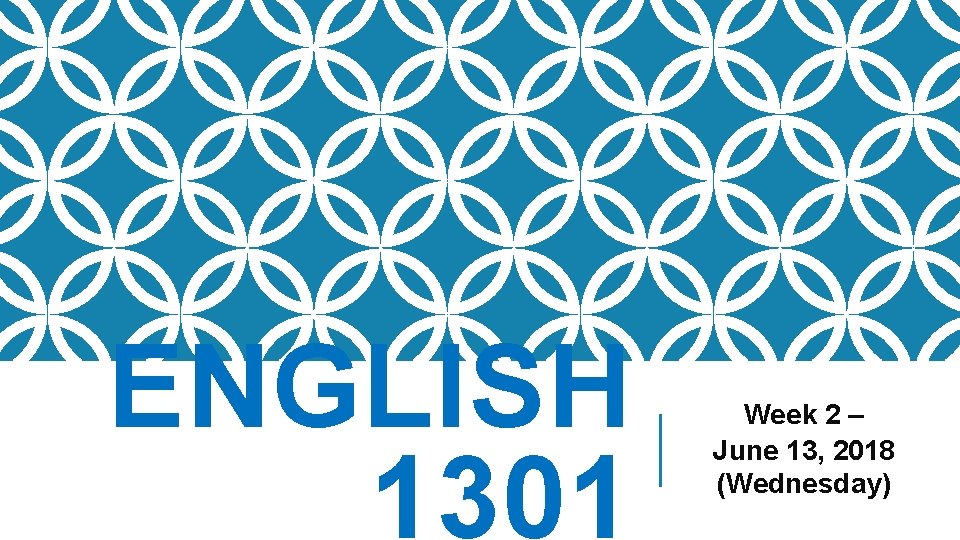 ENGLISH 1301 Week 2 – June 13, 2018 (Wednesday) 