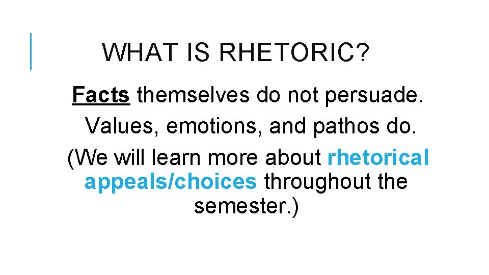 WHAT IS RHETORIC? Facts themselves do not persuade. Values, emotions, and pathos do. (We WHAT IS RHETORIC? Facts themselves do not persuade. Values, emotions, and pathos do. (We