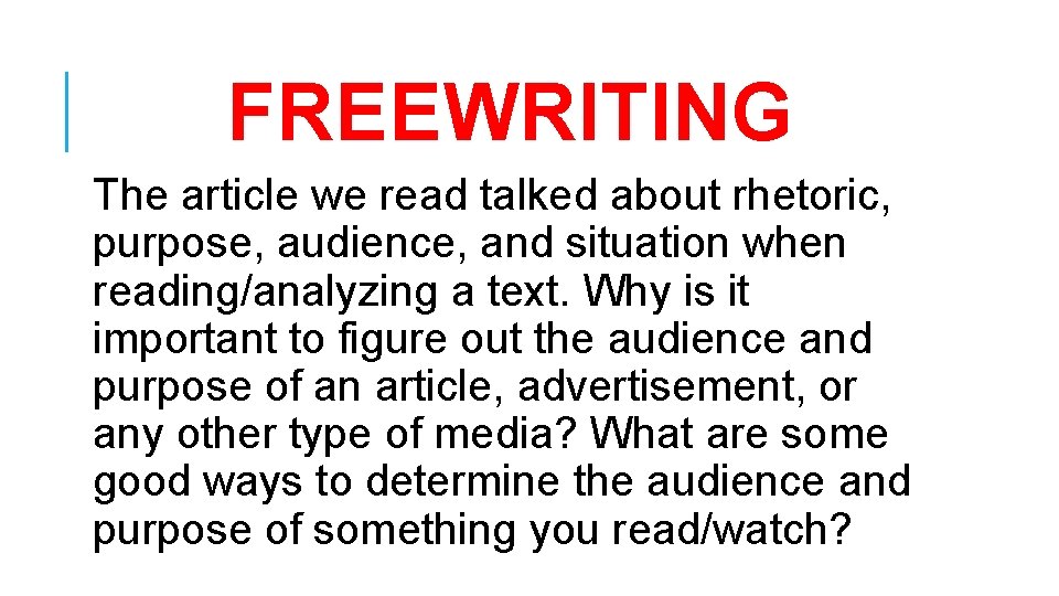 FREEWRITING The article we read talked about rhetoric, purpose, audience, and situation when reading/analyzing