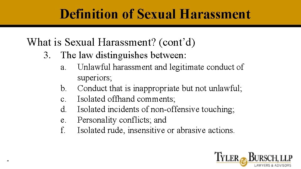Definition of Sexual Harassment What is Sexual Harassment? (cont’d) 3. The law distinguishes between: