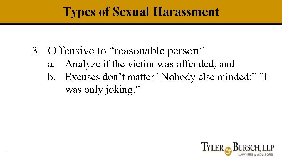 Types of Sexual Harassment 3. Offensive to “reasonable person” a. Analyze if the victim
