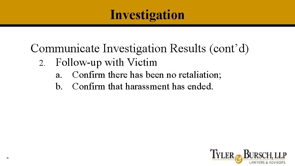 Investigation Communicate Investigation Results (cont’d) 2. Follow-up with Victim a. Confirm there has been