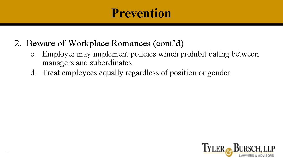 Prevention 2. Beware of Workplace Romances (cont’d) c. Employer may implement policies which prohibit