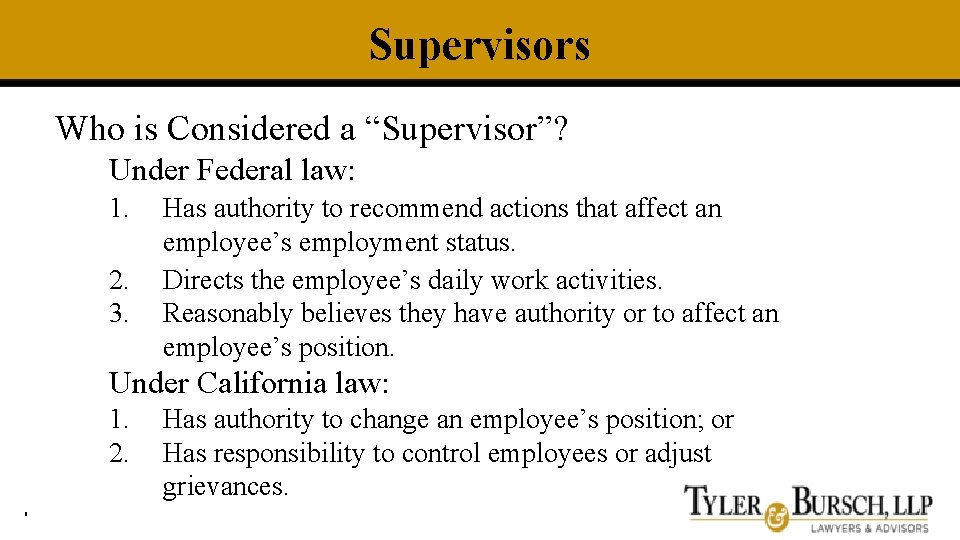 Supervisors Who is Considered a “Supervisor”? Under Federal law: 1. 2. 3. Has authority