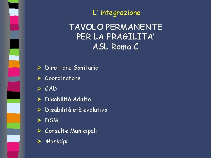 L’ integrazione TAVOLO PERMANENTE PER LA FRAGILITA’ ASL Roma C Ø Direttore Sanitario Ø