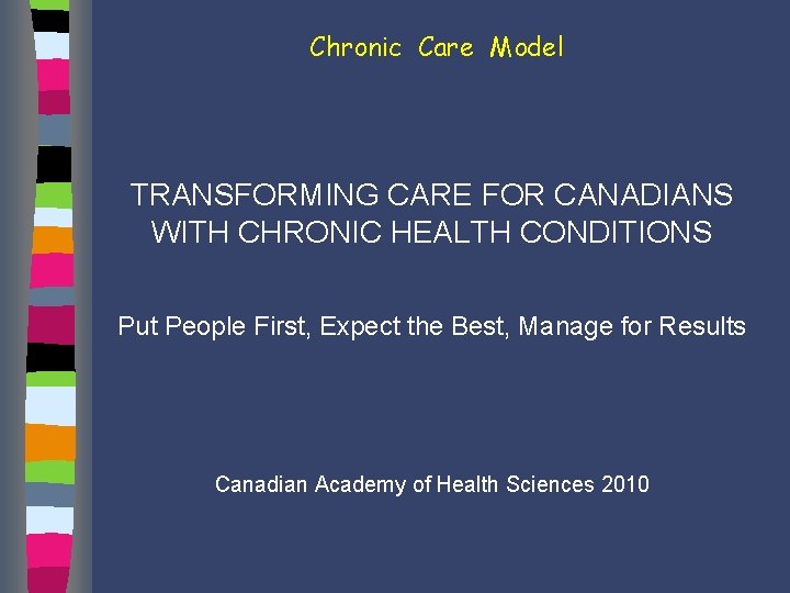 Chronic Care Model TRANSFORMING CARE FOR CANADIANS WITH CHRONIC HEALTH CONDITIONS Put People First,