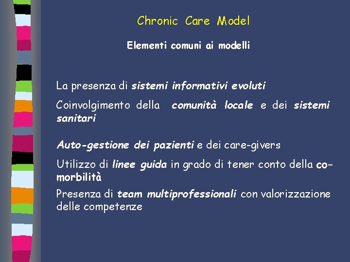 Chronic Care Model Elementi comuni ai modelli La presenza di sistemi informativi evoluti Coinvolgimento