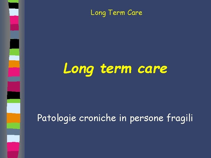 Long Term Care Long term care Patologie croniche in persone fragili 