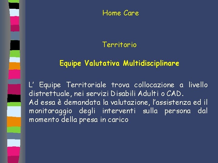 Home Care Territorio Equipe Valutativa Multidisciplinare L’ Equipe Territoriale trova collocazione a livello distrettuale,