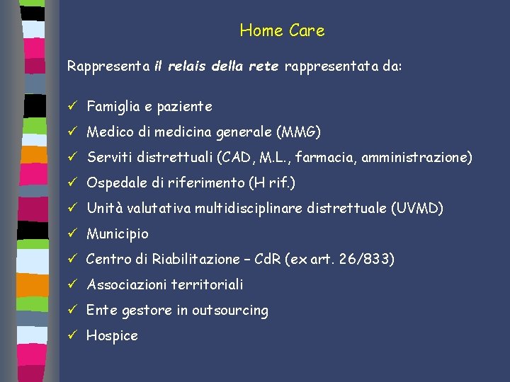 Home Care Rappresenta il relais della rete rappresentata da: ü Famiglia e paziente ü