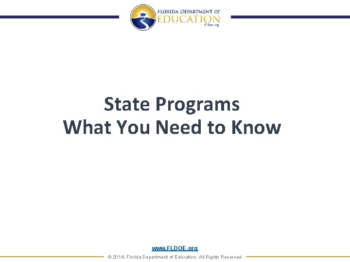 State Programs What You Need to Know www. FLDOE. org © 2014, Florida Department