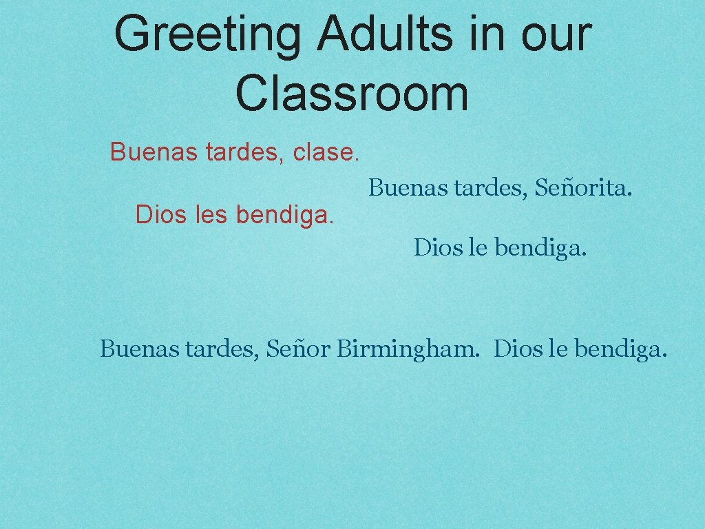 Greeting Adults in our Classroom Buenas tardes, clase. Dios les bendiga. Buenas tardes, Señorita.