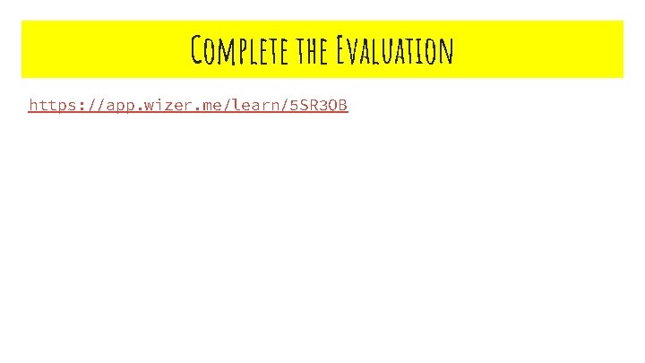 Complete the Evaluation https: //app. wizer. me/learn/5 SR 3 QB 