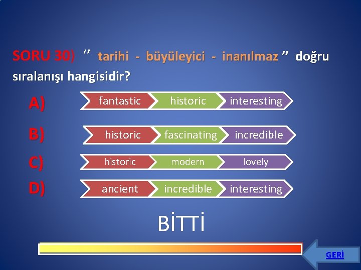 SORU 30) ‘’ tarihi büyüleyici inanılmaz ’’ doğru sıralanışı hangisidir? A) fantastic historic interesting