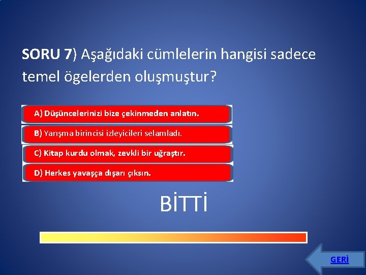 SORU 7) Aşağıdaki cümlelerin hangisi sadece temel ögelerden oluşmuştur? A) Düşüncelerinizi bize çekinmeden anlatın.