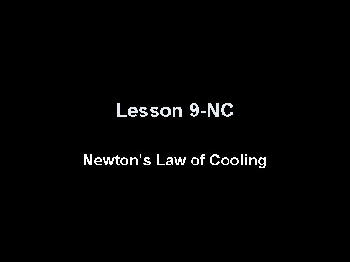 Lesson 9 -NC Newton’s Law of Cooling 
