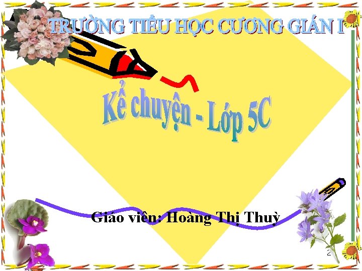 Giáo viên: Hoàng Thị Thuỳ 2 