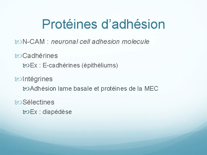 Protéines d’adhésion N-CAM : neuronal cell adhesion molecule Cadhérines Ex : E-cadhérines (épithéliums) Intégrines