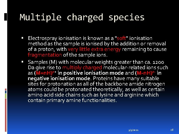 Multiple charged species Electrospray ionisation is known as a "soft" ionisation method as the