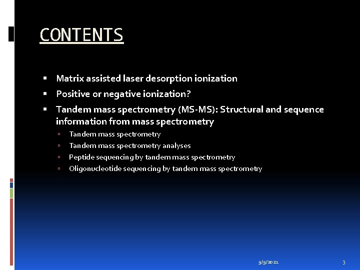 CONTENTS Matrix assisted laser desorption ionization Positive or negative ionization? Tandem mass spectrometry (MS-MS):
