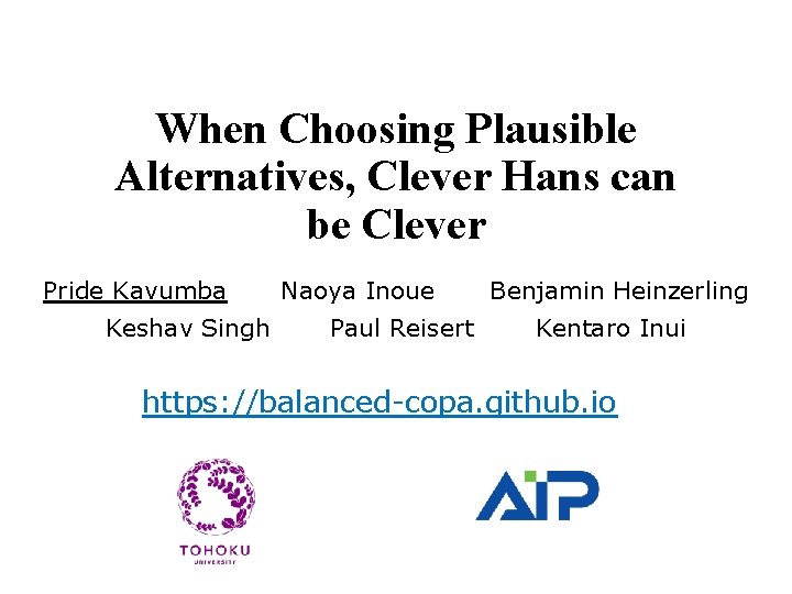 When Choosing Plausible Alternatives, Clever Hans can be Clever Pride Kavumba Keshav Singh Naoya