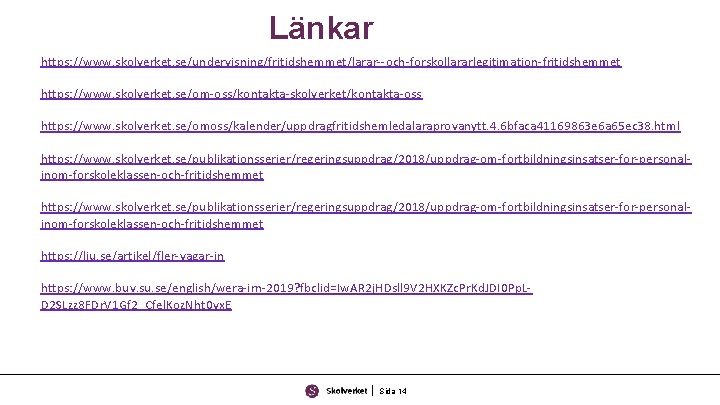 Länkar https: //www. skolverket. se/undervisning/fritidshemmet/larar--och-forskollararlegitimation-fritidshemmet https: //www. skolverket. se/om-oss/kontakta-skolverket/kontakta-oss https: //www. skolverket. se/omoss/kalender/uppdragfritidshemledalaraprovanytt. 4.
