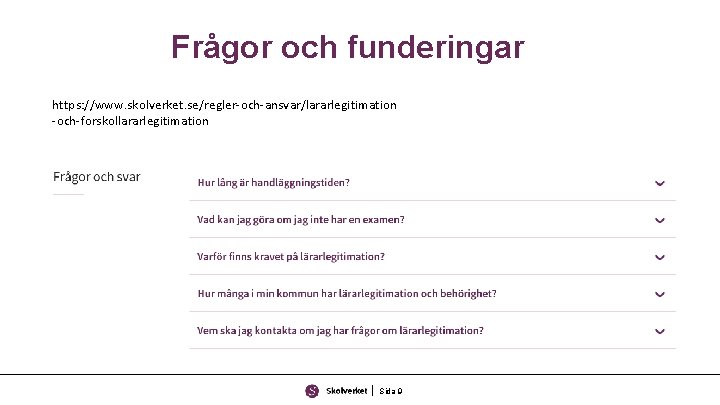 Frågor och funderingar https: //www. skolverket. se/regler-och-ansvar/lararlegitimation -och-forskollararlegitimation Sida 9 