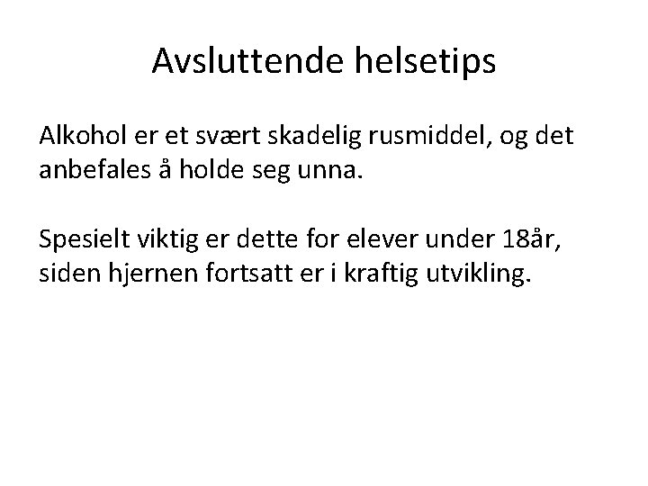 Avsluttende helsetips Alkohol er et svært skadelig rusmiddel, og det anbefales å holde seg
