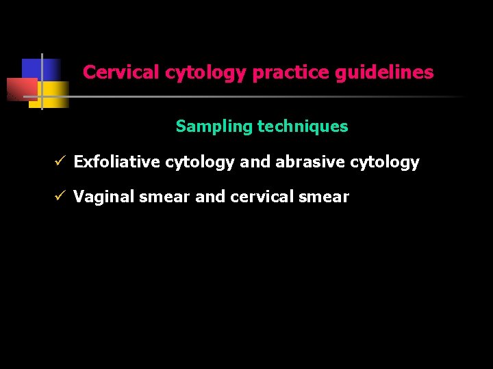 Cervical cytology practice guidelines Sampling techniques ü Exfoliative cytology and abrasive cytology ü Vaginal