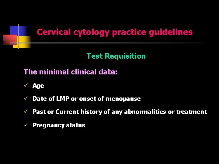 Cervical cytology practice guidelines Test Requisition The minimal clinical data: ü Age ü Date