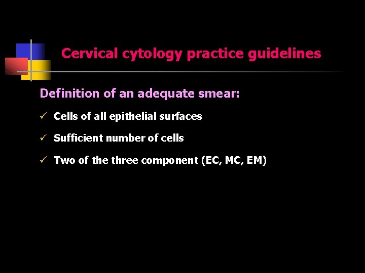 Cervical cytology practice guidelines Definition of an adequate smear: ü Cells of all epithelial