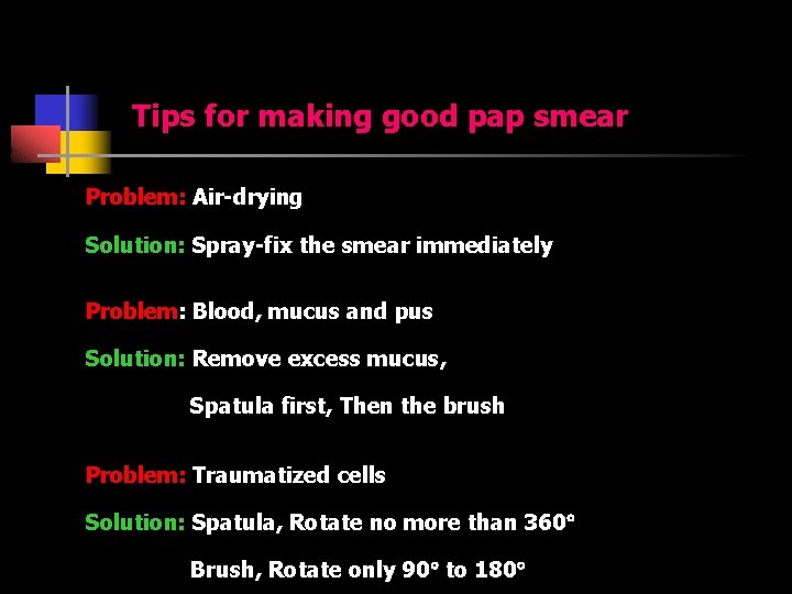 Tips for making good pap smear Problem: Air-drying Solution: Spray-fix the smear immediately Problem: