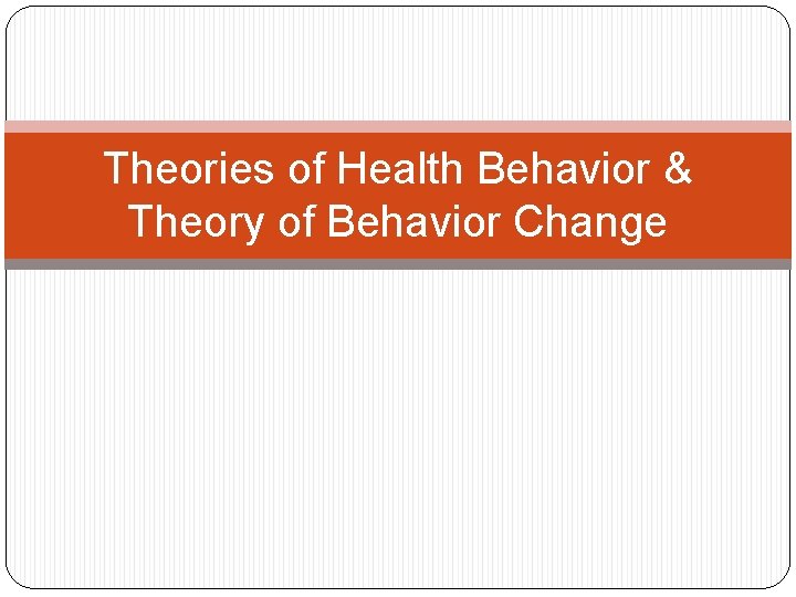 Theories of Health Behavior & Theory of Behavior Change 