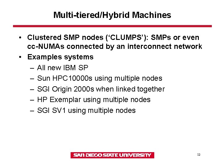Multi-tiered/Hybrid Machines • Clustered SMP nodes (‘CLUMPS’): SMPs or even cc-NUMAs connected by an Multi-tiered/Hybrid Machines • Clustered SMP nodes (‘CLUMPS’): SMPs or even cc-NUMAs connected by an