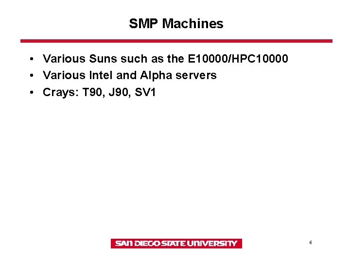 SMP Machines • Various Suns such as the E 10000/HPC 10000 • Various Intel SMP Machines • Various Suns such as the E 10000/HPC 10000 • Various Intel