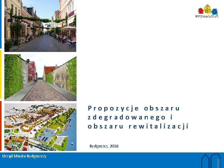 Propozycje obszaru zdegradowanego i obszaru rewitalizacji Bydgoszcz, 2016 Urząd Miasta Bydgoszczy 